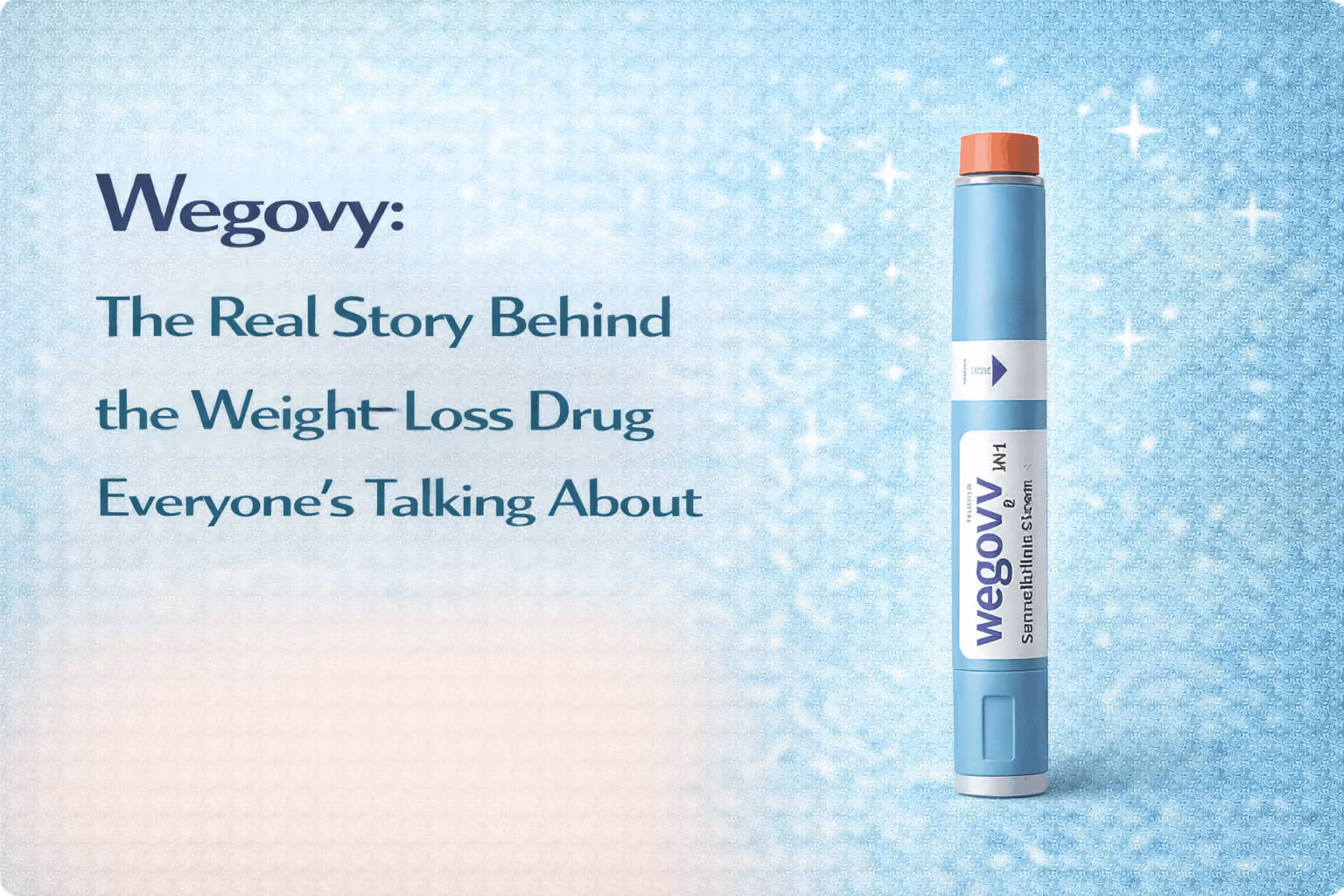 Wegovy: The Real Story Behind the Weight-Loss Drug Everyone's Talking About