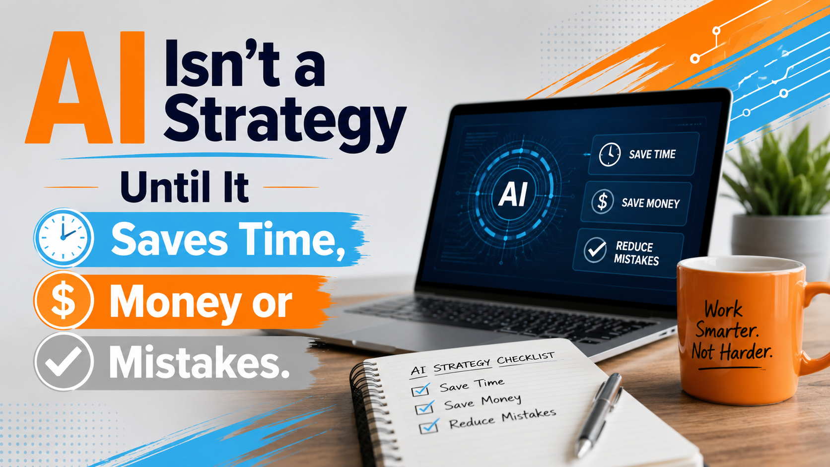 AI Isn’t a Strategy Until It Saves Time, Money or Mistakes