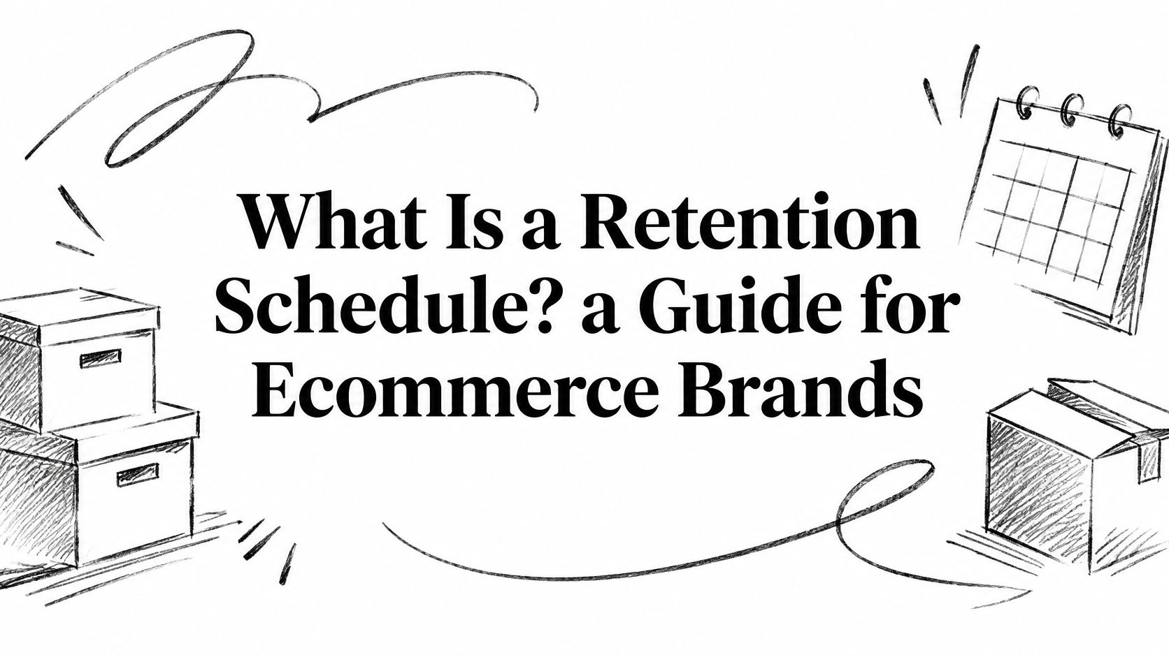 What Is a Retention Schedule? a Guide for Ecommerce Brands