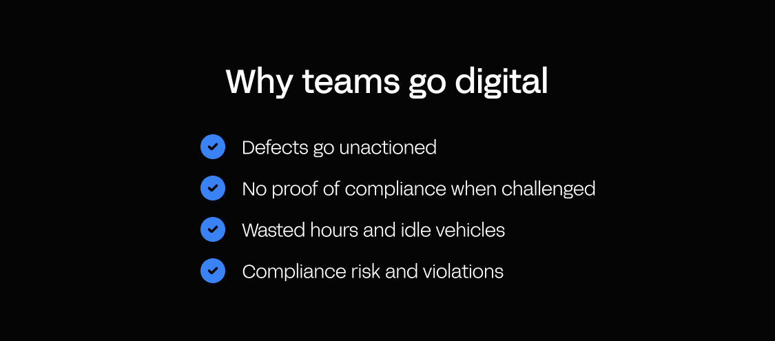 Four reasons teams go digital: defects go unactioned, no proof of compliance when challenged, wasted hours and idle vehicles, and compliance risk and violations