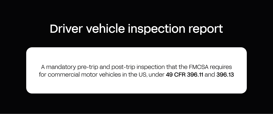 A driver vehicle inspection report (DVIR) is a mandatory pre-trip and post-trip inspection the FMCSA requires for commercial motor vehicles in the US, under 49 CFR 396.11 and 396.13