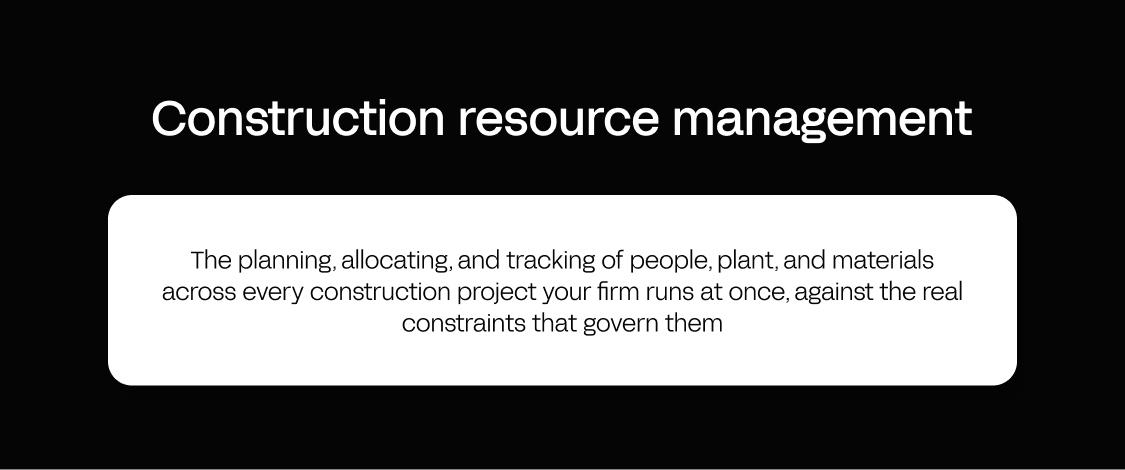 Definition card: construction resource management is the planning, allocating, and tracking of people, plant, and materials across every project against real constraints