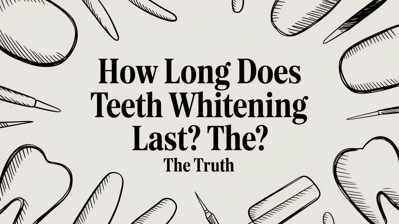 How Long Does Teeth Whitening Last? A 2026 Actionable Guide
