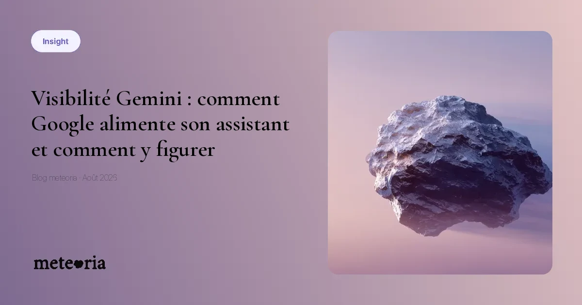 Visibilité Gemini : comment Google alimente son assistant et comment y figurer