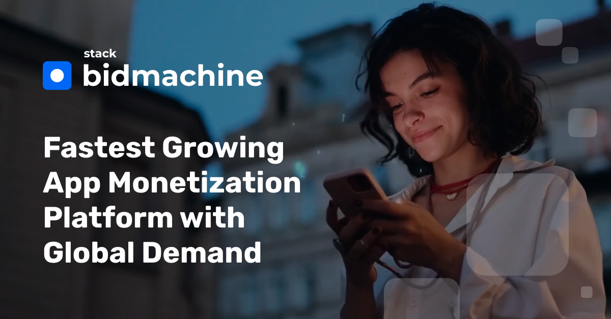Fastest Growing App Monetization Platform with Global Demand - BidMachine