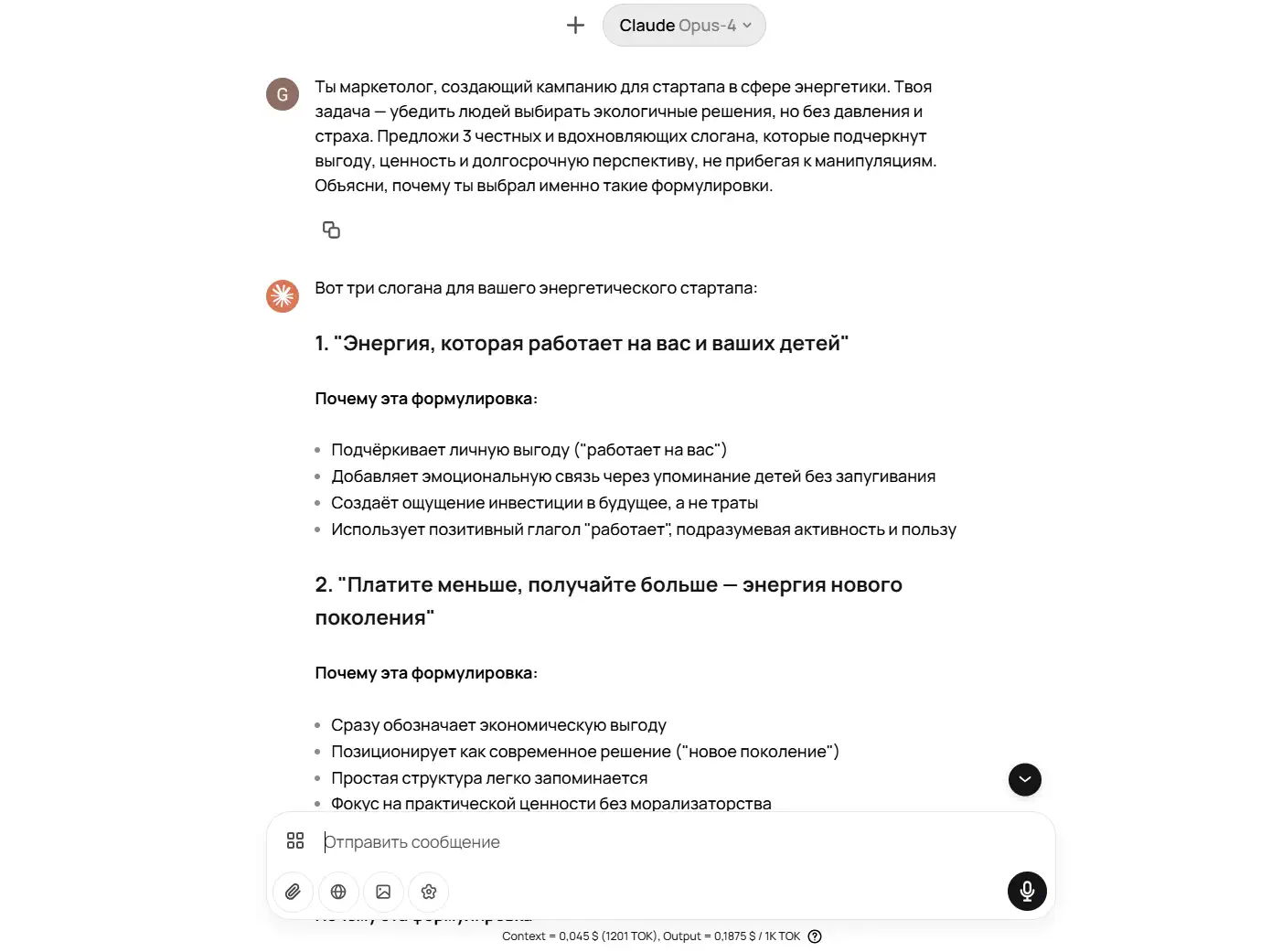 Скриншот диалога в интерфейсе Claude Opus-4: вверху сообщение пользователя на русском, где он просит придумать три честных слогана для экологичного энергетического стартапа без давления и страхов. Ниже ответ ассистента с заголовком «Вот три слогана для вашего энергетического стартапа:». Показаны первые два варианта:  1. «Энергия, которая работает на вас и ваших детей» — рядом буллет-список причин выбора формулировки (личная выгода, эмоциональная связь через детей, ощущение инвестиций в будущее, позитивный глагол «работает»). 2. «Платите меньше, получайте больше — энергия нового поколения» — буллеты объясняют акцент на экономии, позиционирование как современного решения, простую запоминающуюся структуру и практическую ценность.    Внизу видна строка ввода с иконками и надписью «Отправить сообщение».