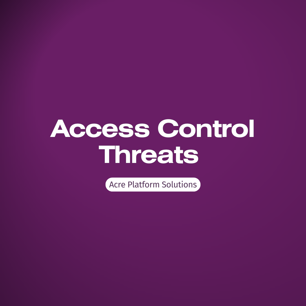 Access Control Threats: What They Are and How to Address Them With Acre