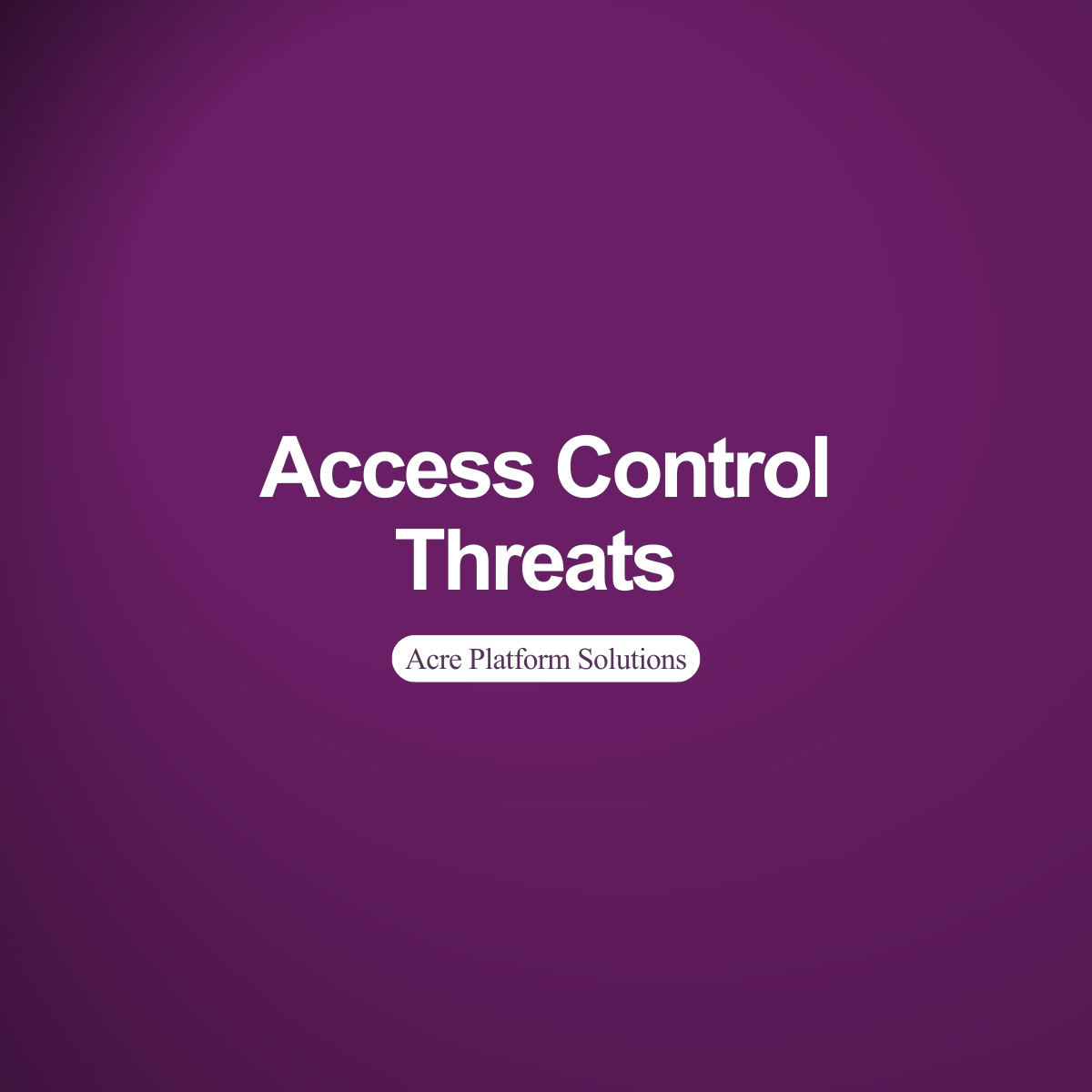 Access Control Threats: What They Are and How to Address Them With Acre