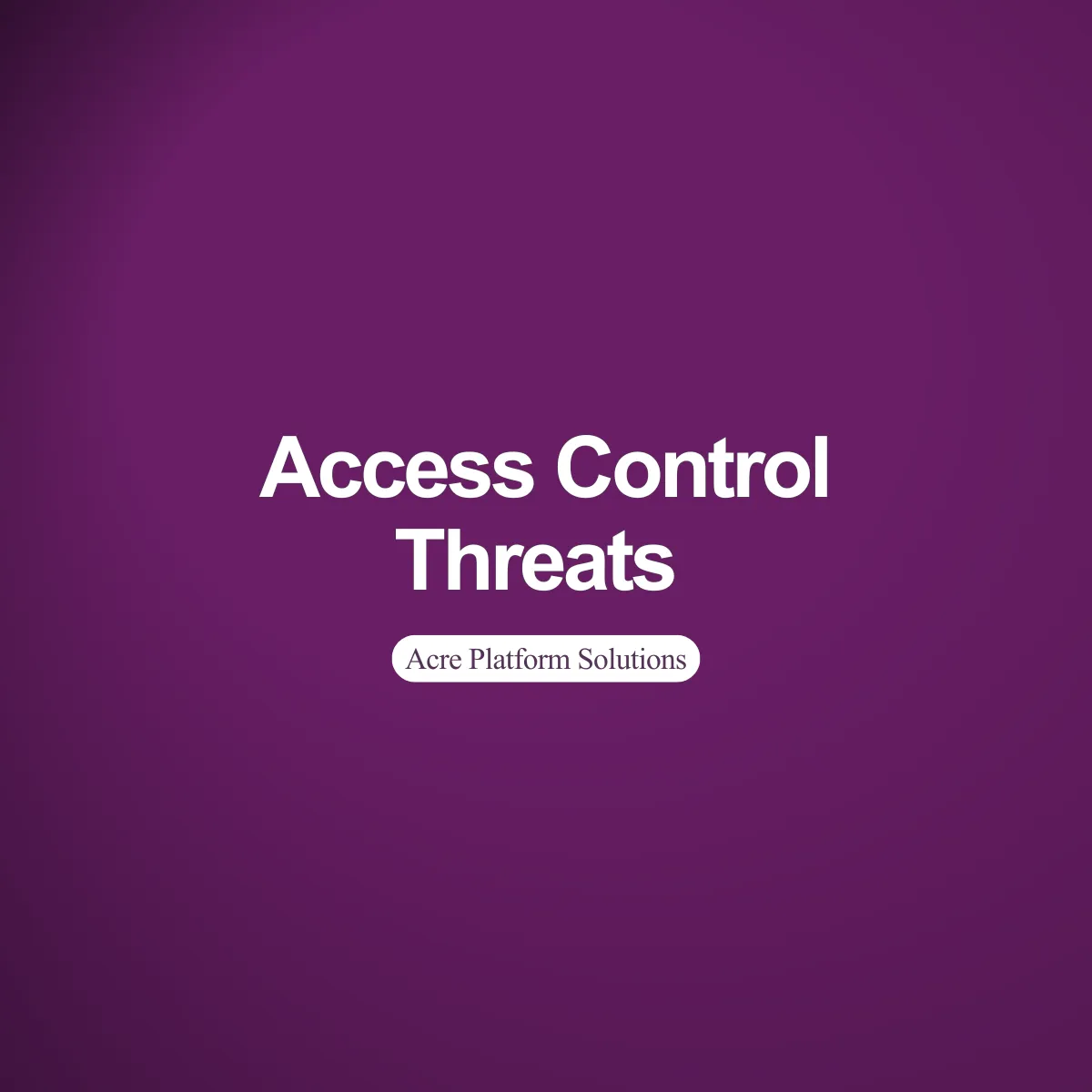 Access Control Threats: What They Are and How to Address Them With Acre