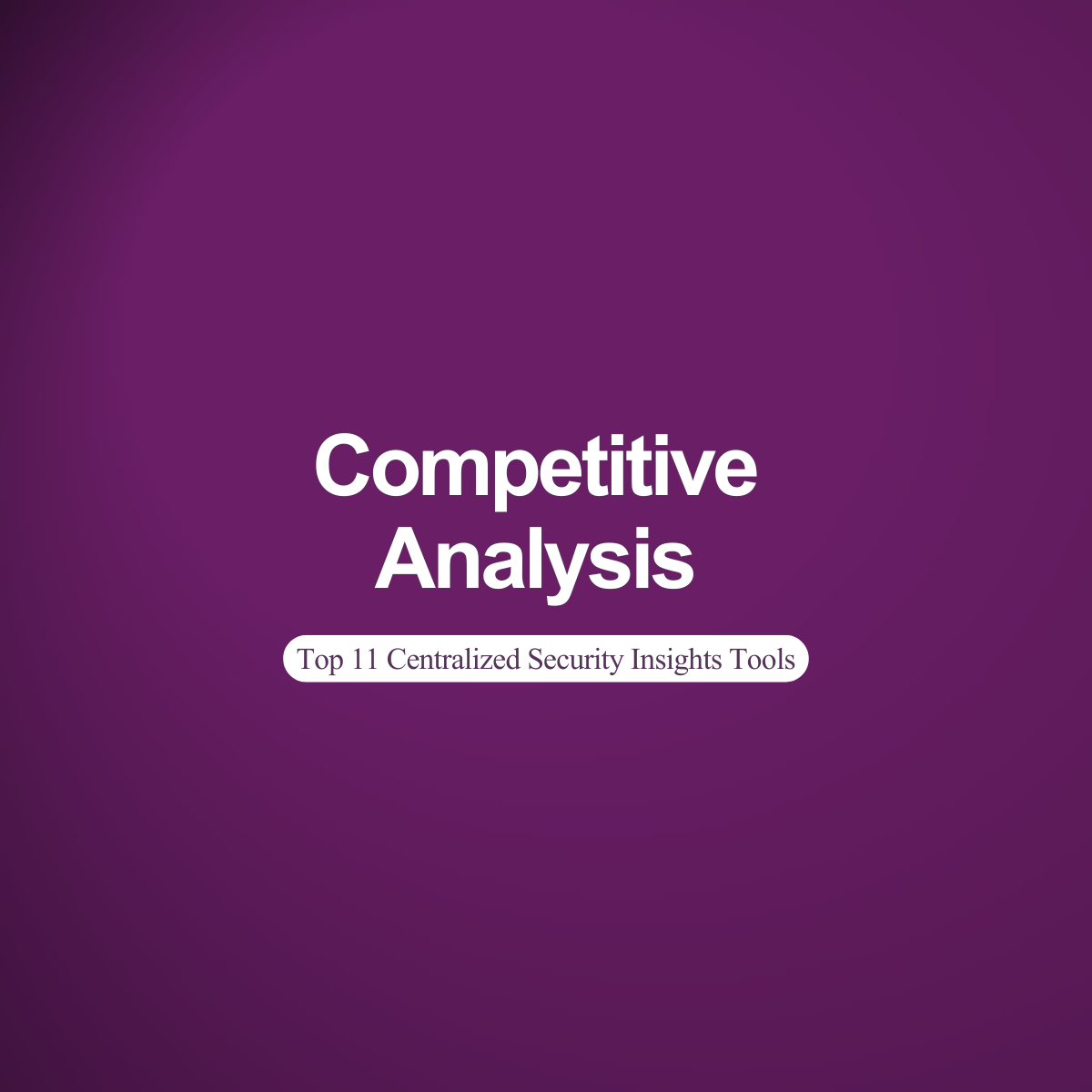 Best Centralized Security Insights Tools: Top 11 in 2026