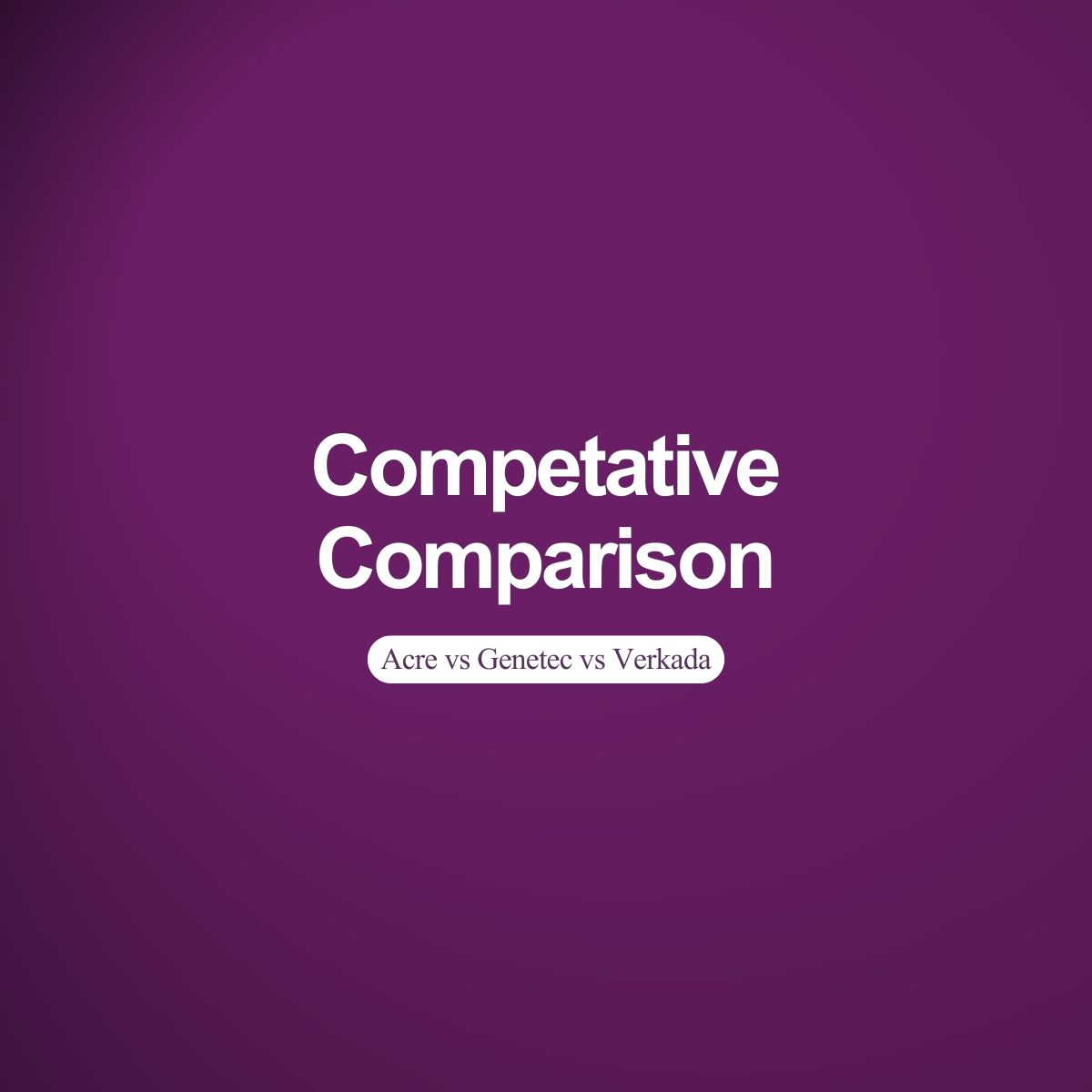 Genetec vs Verkada vs Acre: Which Security Platform Wins — And Why Acre Changes the Conversation