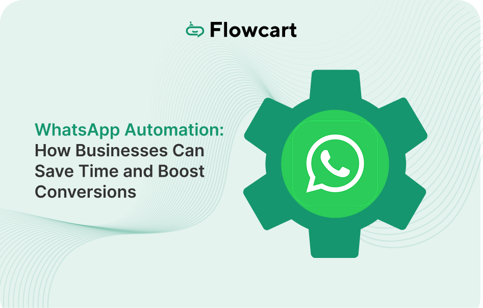 WhatsApp Automation: How Businesses Can Save Time and Boost Conversions in 2025