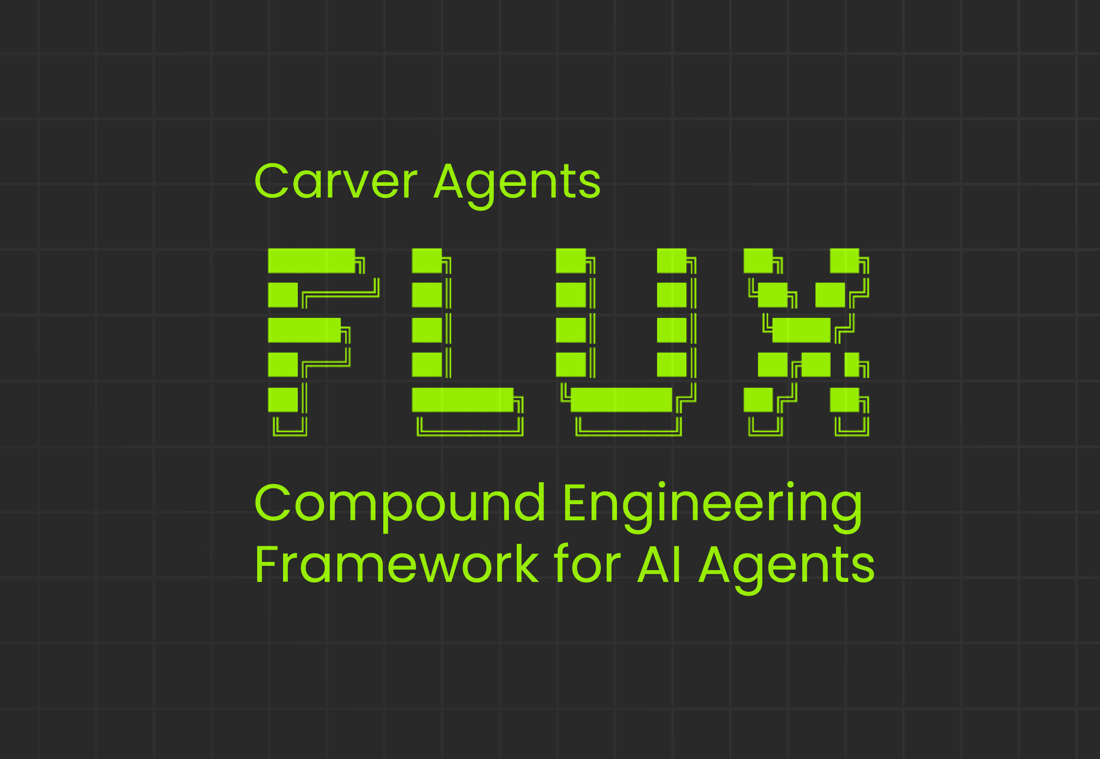 Carver Agents FLUX logo with neon green pixel-style typography and tagline ‘Compound Engineering Framework for AI Agents’ on a dark grid background.