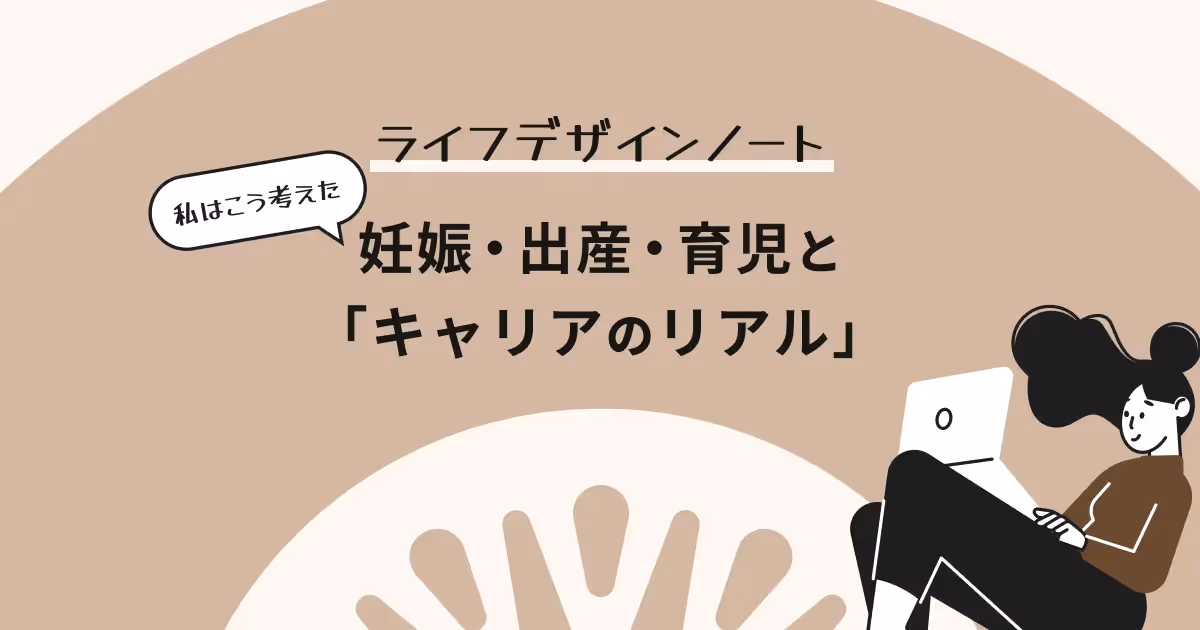 ライフデザインノートー私はこう考えた、妊娠・出産・育児と「キャリアのリアル」