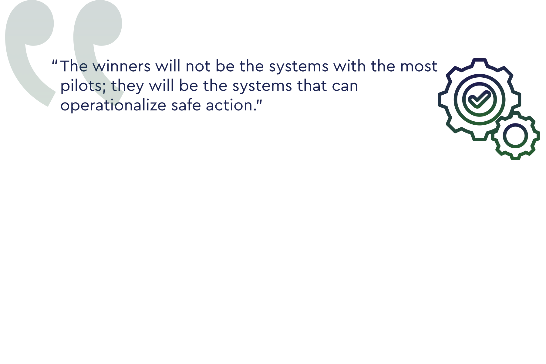Illustrated quote: The winners will not be the systems with the most pilots; they will be the systems that can operationalize safe action.