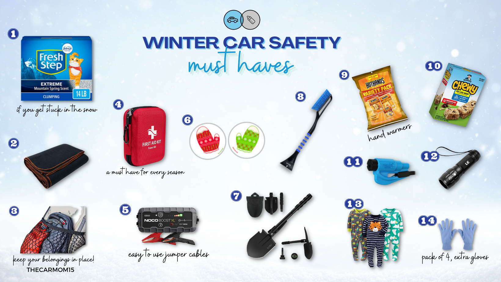     CAT LITTER  | 2. CAR BLANKET | 3. NECESSITY | 4. FIRST AID KIT | 5. JUPER CABLES | 6. PORTABLE CHARGER  | 7.  SNOW SHOVEL KIT | 8. SNOW SCRAPER | 9. HAND WARMERS | 10. GRANOLA BARS  | 11. RESQUEME | 12. FLASHLIGHT | 13. WARM LAYERS | 4. PACK OF EXTRA GLOVES         Stay trash free while you’re on the road with these handy cupholder trash cans! You know those straw wrappers that always seem to end up in between your seats? Now you’ve got somewhere to put them right away, keeping your car cleaner, for longer.    Stay trash free while you’re on the road with these handy cupholder trash cans! You know those straw wrappers that always seem to end up in between your seats? Now you’ve got somewhere to put them right away, keeping your car cleaner, for longer.    TCM SWEATSHIRT | “I didn’t expect to get out of my car” — perfect gift for anyone who has to grab homework supplies with their PJ pants on or coffee in their robe….why not add some humor to the moment?    ELTA MD | A staple for SPF coverage with the perfect amount of tint. The skincare junkie in your life will  LOVE  this!     TULA BRIGHTENING BALM | Always in my car for a quick glow up! A great stocking stuffer or pair it with the ELTA MD.    LANEIGE LIP MASK | Essential for winter time and chapped lips but also serves as a nice, clear lip gloss look year-round!    PURITY MAKE-UP WIPES | A nice to have when I’m away from home and need to clean my face before I do my make-up.    PORTABLE CHARGER | This is perfect for anyone that lives life on the edge at 10% battery or as a back-up to bring in your purse.    SNACK HOLDERS | I keep two of these in my center console for restaurants or snacks on the go. Much easier than giving my kids an entire bag of snacks and them spilling everywhere.    SOREL WINTER BOOTS | Loving these so far and have already gotten to test them out in the snow. Perfect gift for someone who needs a winter boot upgrade!    DRIFT AIR FRESHENER | Ditch the hanging tree freshener use DRIFT! Free of chemicals, and they last longer, too!   