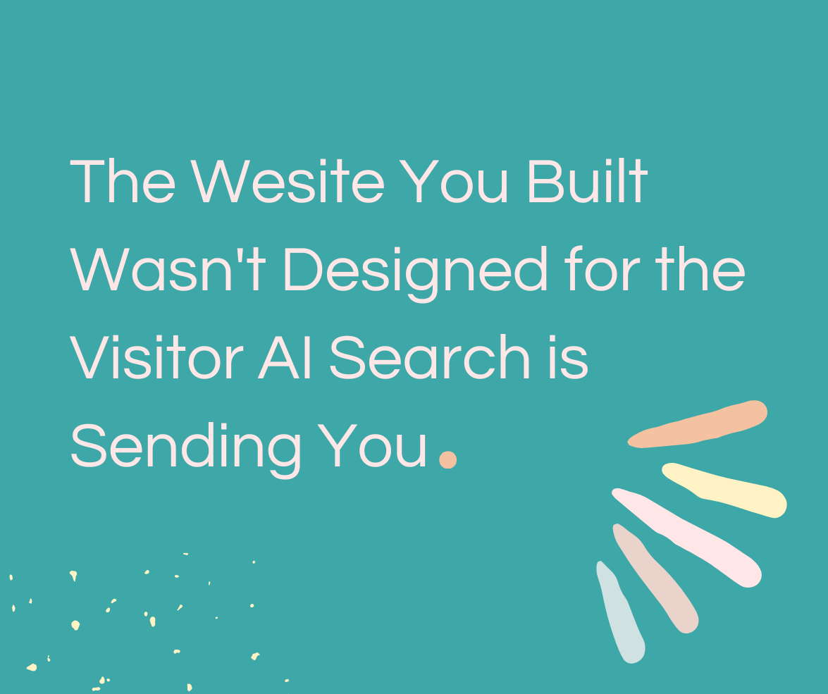 The Wesite You Built Wasn't Designed for the Visitor AI Search is Sending You