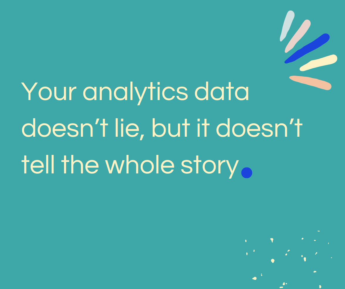 Your analytics data doesn’t lie, but it doesn’t tell the whole story 