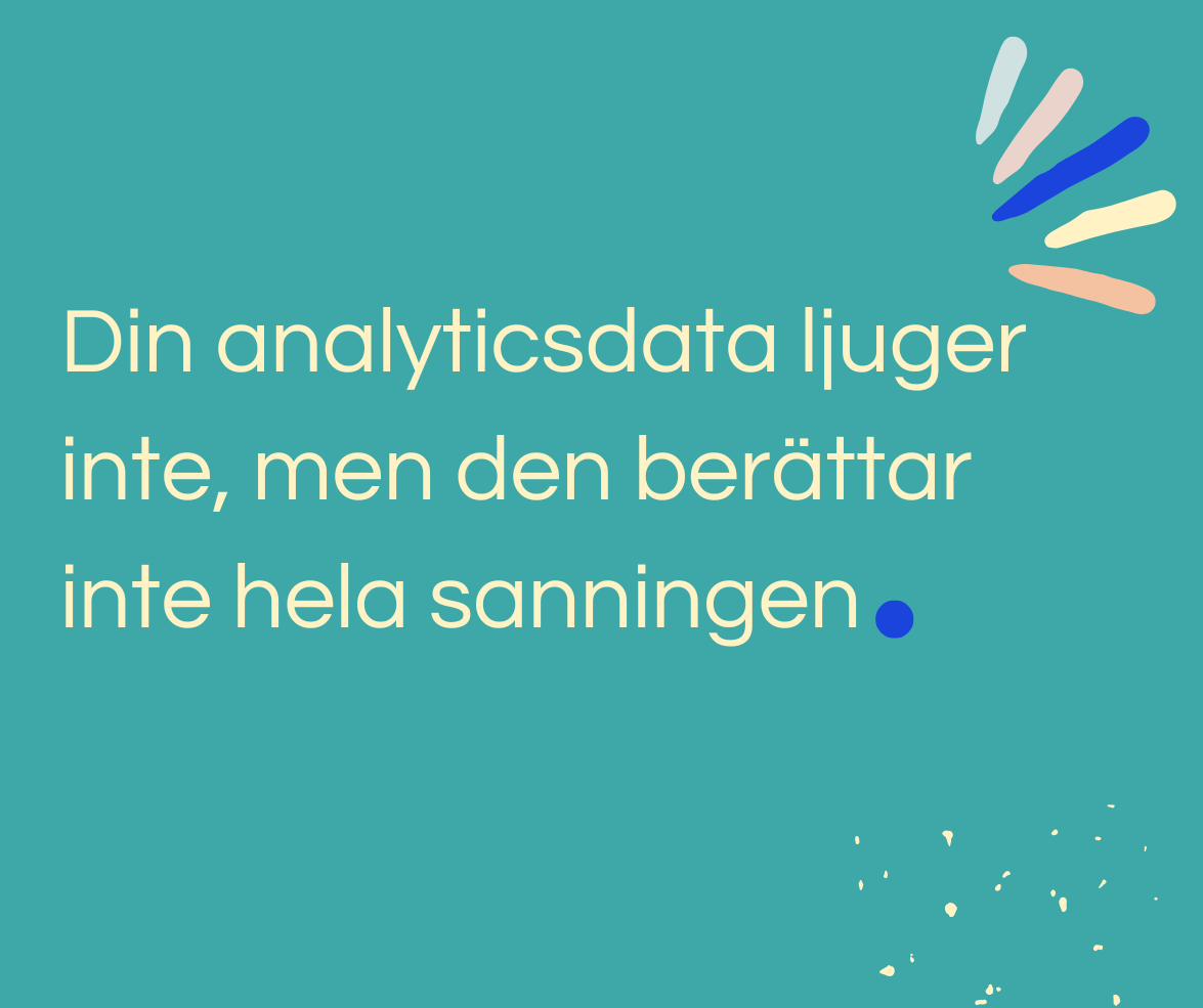 Din analyticsdata ljuger inte, men den berättar inte hela sanningen