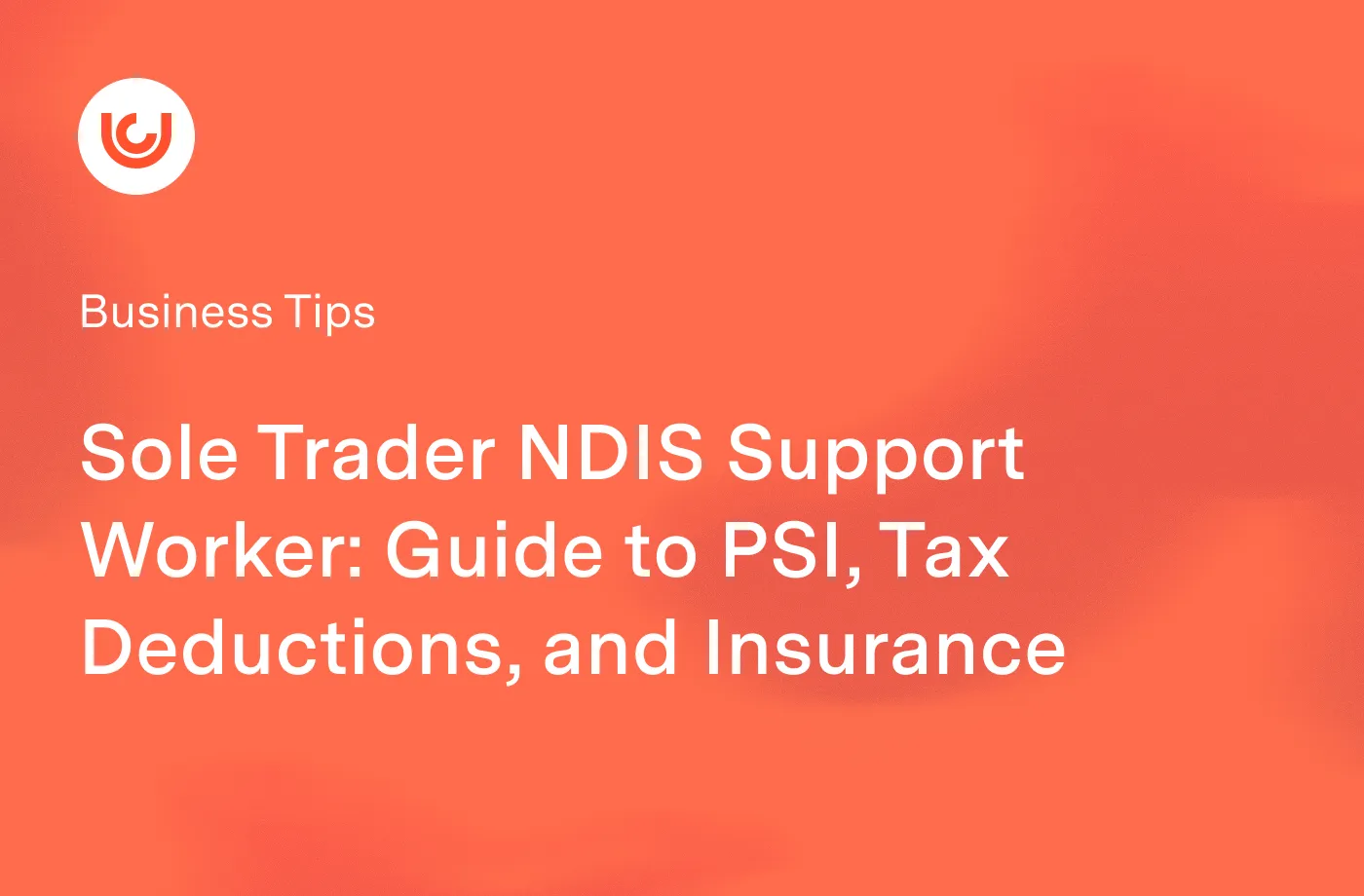 Sole Trader NDIS Support Worker: Guide to PSI, Tax Deductions, and Insurance