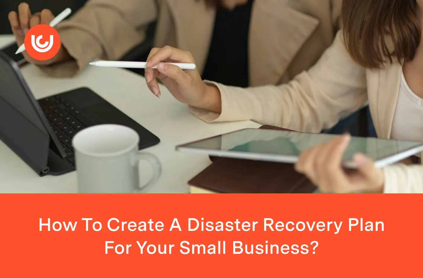 How To Create A Disaster Recovery Plan For Your Small Business?