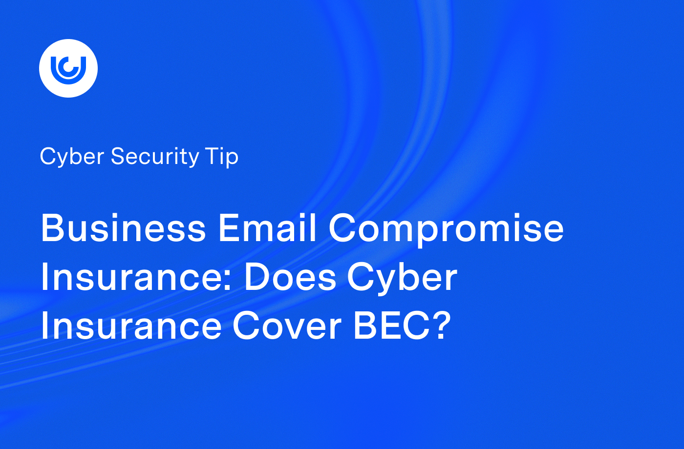 Business Email Compromise Insurance: Does Cyber Insurance Cover BEC?