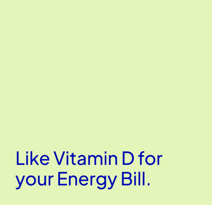 Marineblauer Text auf hellgrünem Hintergrund mit der Aufschrift „Like Vitamin D for your Energy Bill“, der Energiethemen mit einer frischen und optimistischen Botschaft kombiniert.