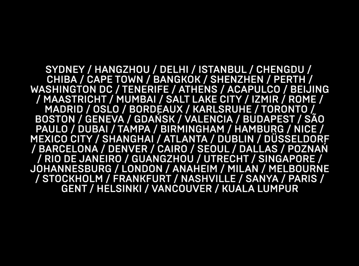 List of global cities in white text on a black background, including Sydney, Hangzhou, Delhi, Istanbul, Chengdu, Chiba, Cape Town, Bangkok, Shenzhen, Perth, Washington DC, Tenerife, Athens, Acapulco, Beijing, Maastricht, Mumbai, Salt Lake City, Izmir, Rome, Madrid, Oslo, Bordeaux, Karlsruhe, Toronto, Boston, Geneva, Gdansk, Valencia, Budapest, São Paulo, Dubai, Tampa, Birmingham, Hamburg, Nice, Mexico City, Shanghai, Atlanta, Dublin, Düsseldorf, Barcelona, Denver, Cairo, Seoul, Dallas, Poznan, Rio de Janeiro, Guangzhou, Utrecht, Singapore, Johannesburg, London, Anaheim, Milan, Melbourne, Stockholm, Frankfurt, Nashville, Sanya, Paris, Gent, Helsinki, Vancouver, and Kuala Lumpur.