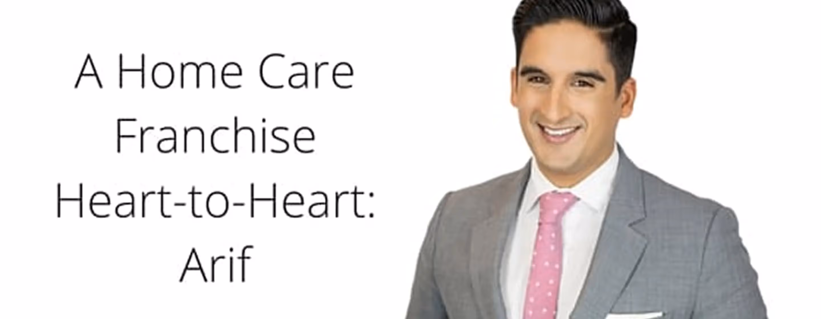 A Home Care Franchise Heart-to-Heart: Arif