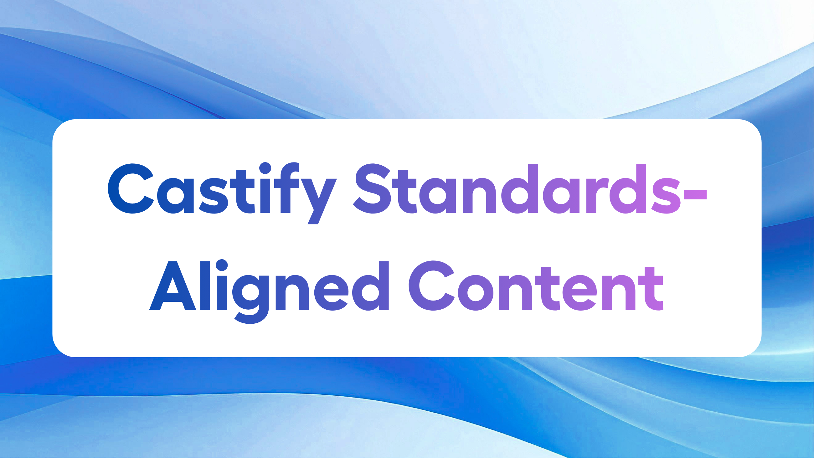 Instant Standards-Aligned Content & Resources Come to Castify