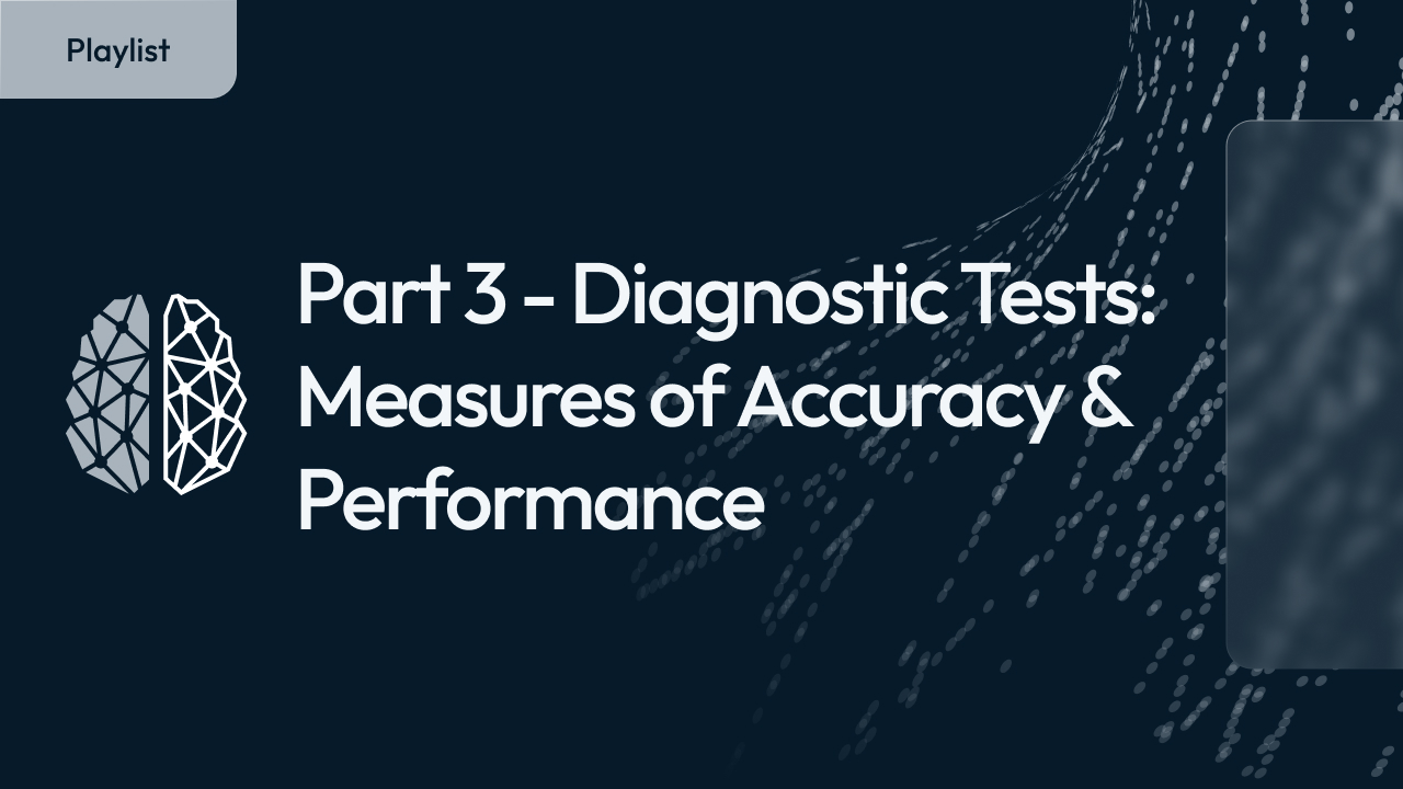 Part 3 - Diagnostic Tests: Measures of Accuracy & Performance