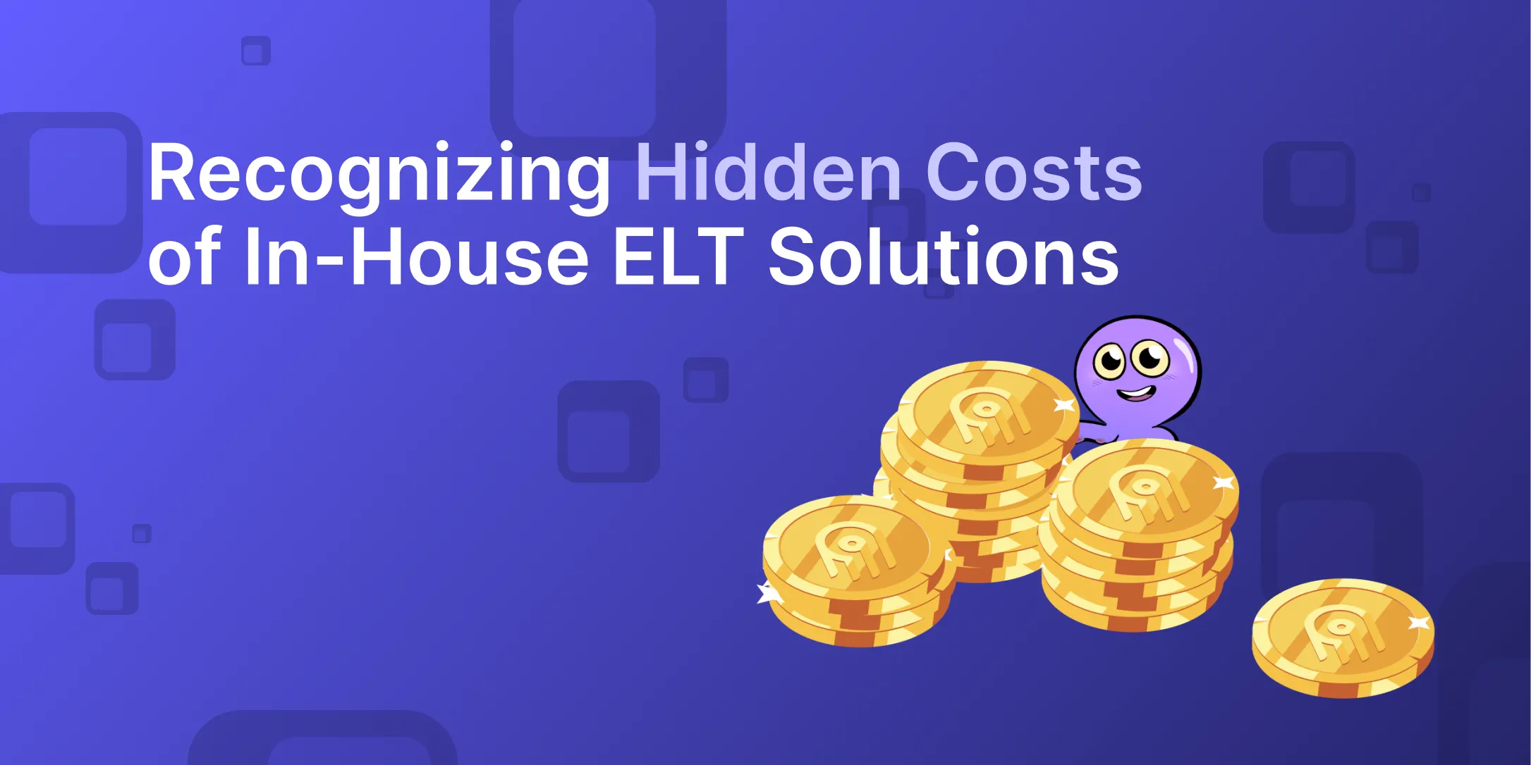 Recognizing Hidden Costs of In-House ELT Solutions