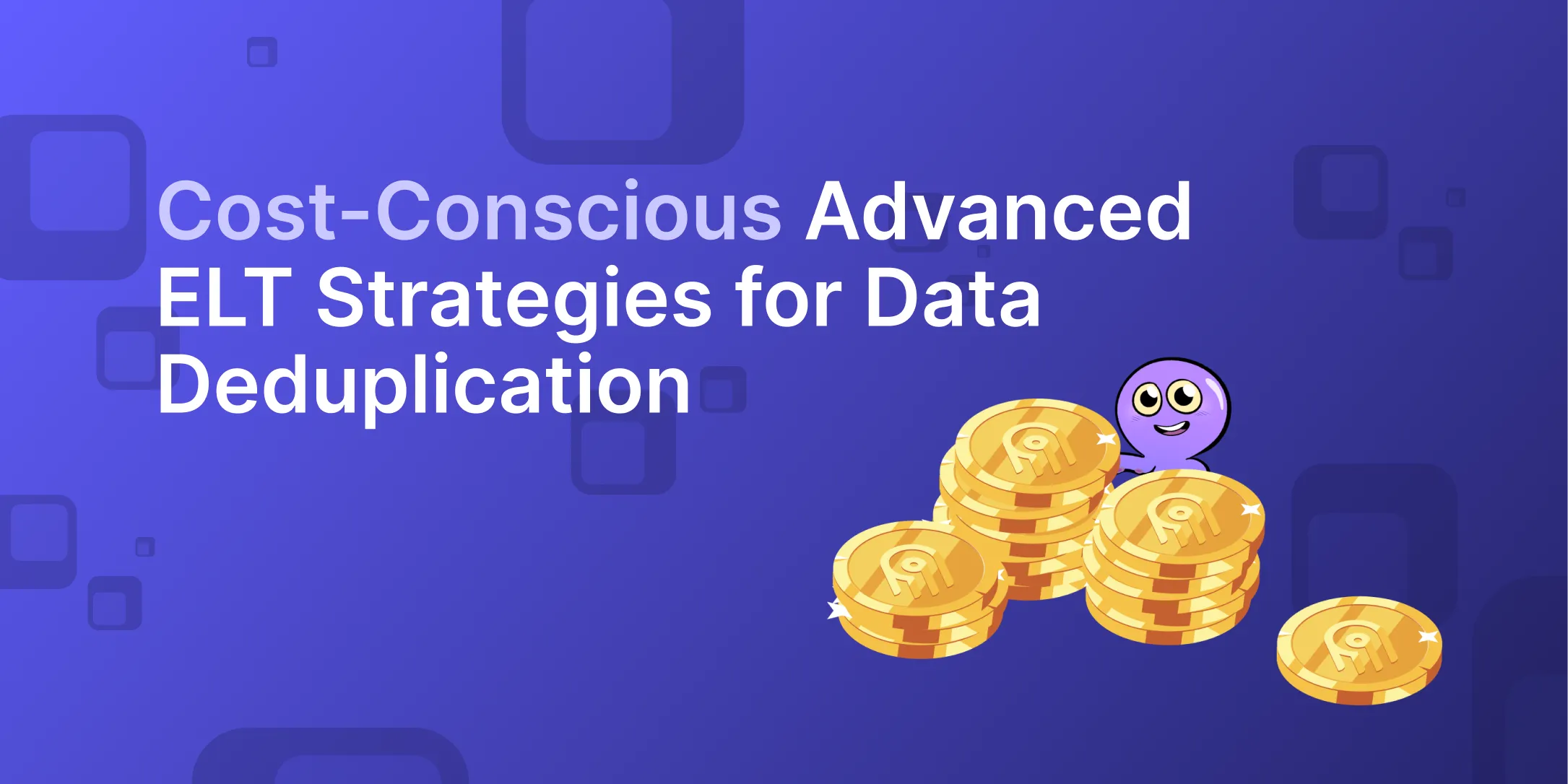 Cost-Conscious Advanced ELT Strategies for Data Deduplication