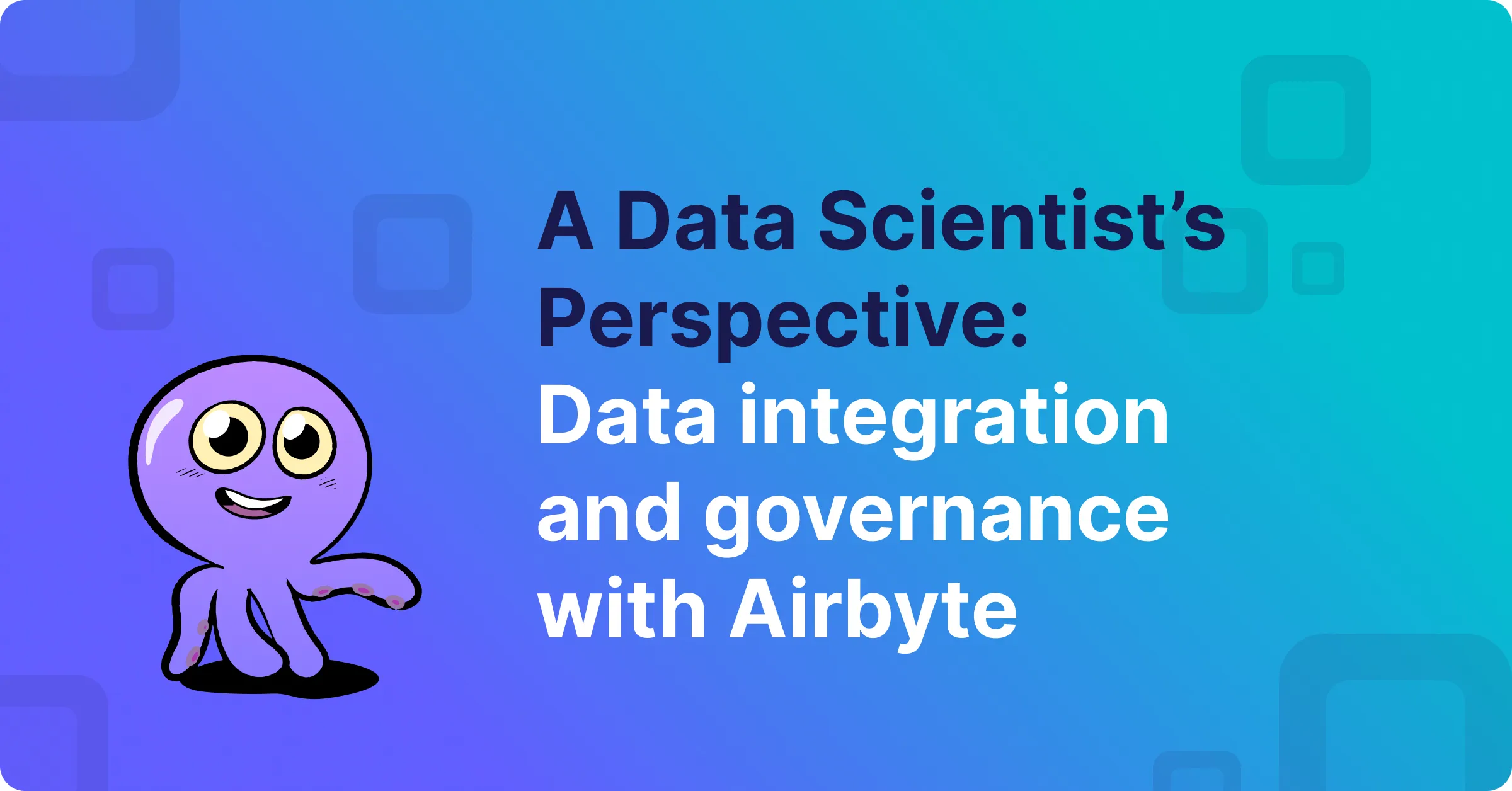 A Data Scientist’s Perspective: Data integration and governance with Airbyte