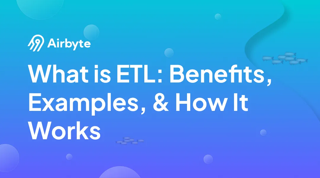 What is ETL: Benefits, Examples, & How It Works