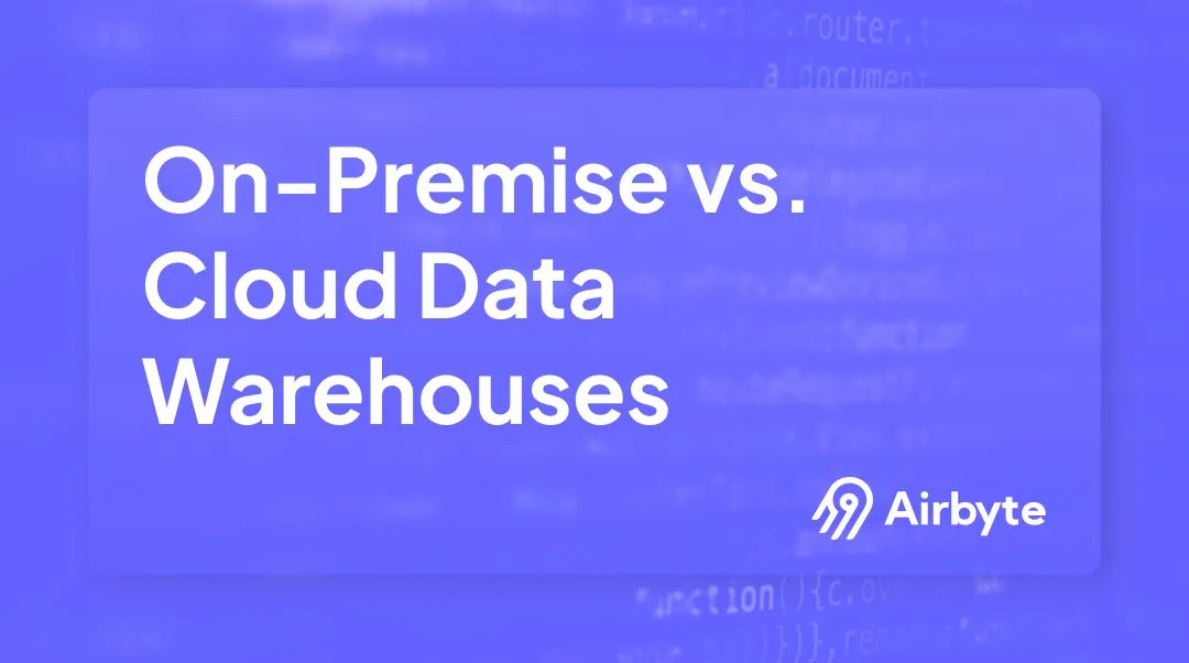 On-Premise vs. Cloud Data Warehouses: The Comparison Guide