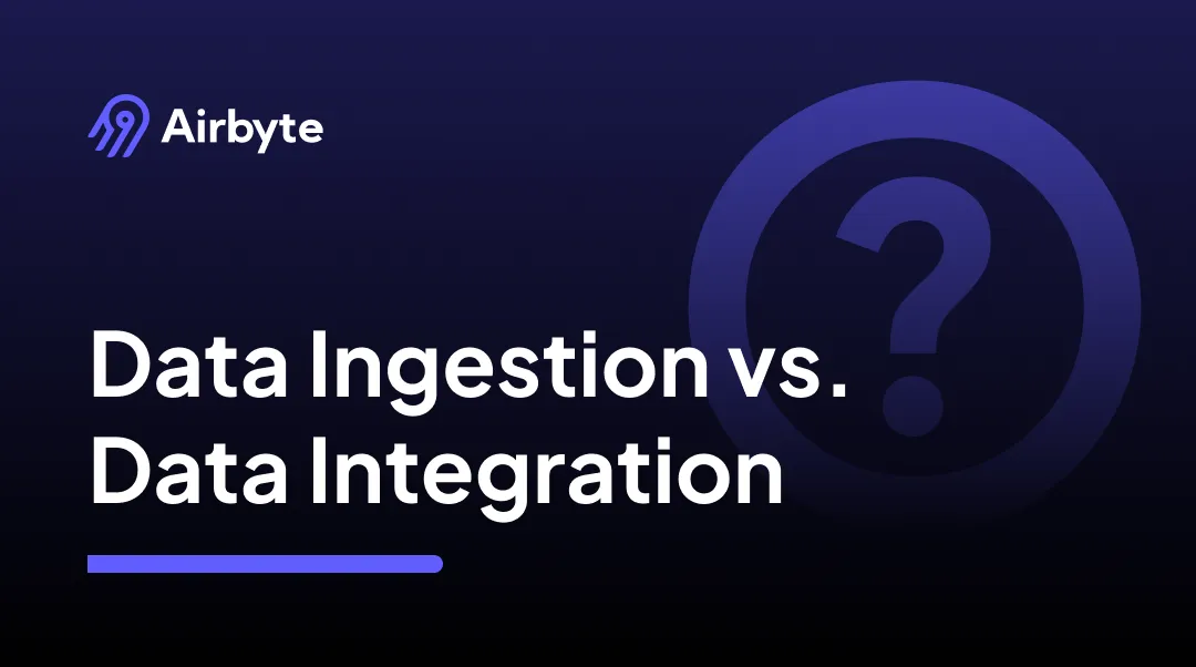 Data Ingestion vs. Data Integration: What Sets Them Apart?