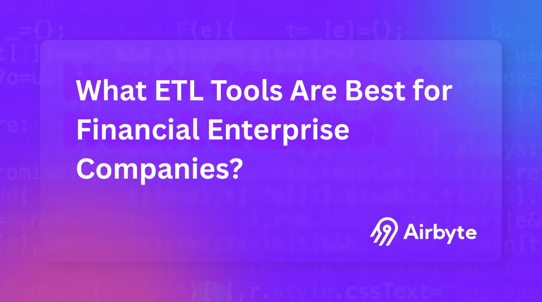 What ETL Tools Are Best for Financial Enterprise Companies?