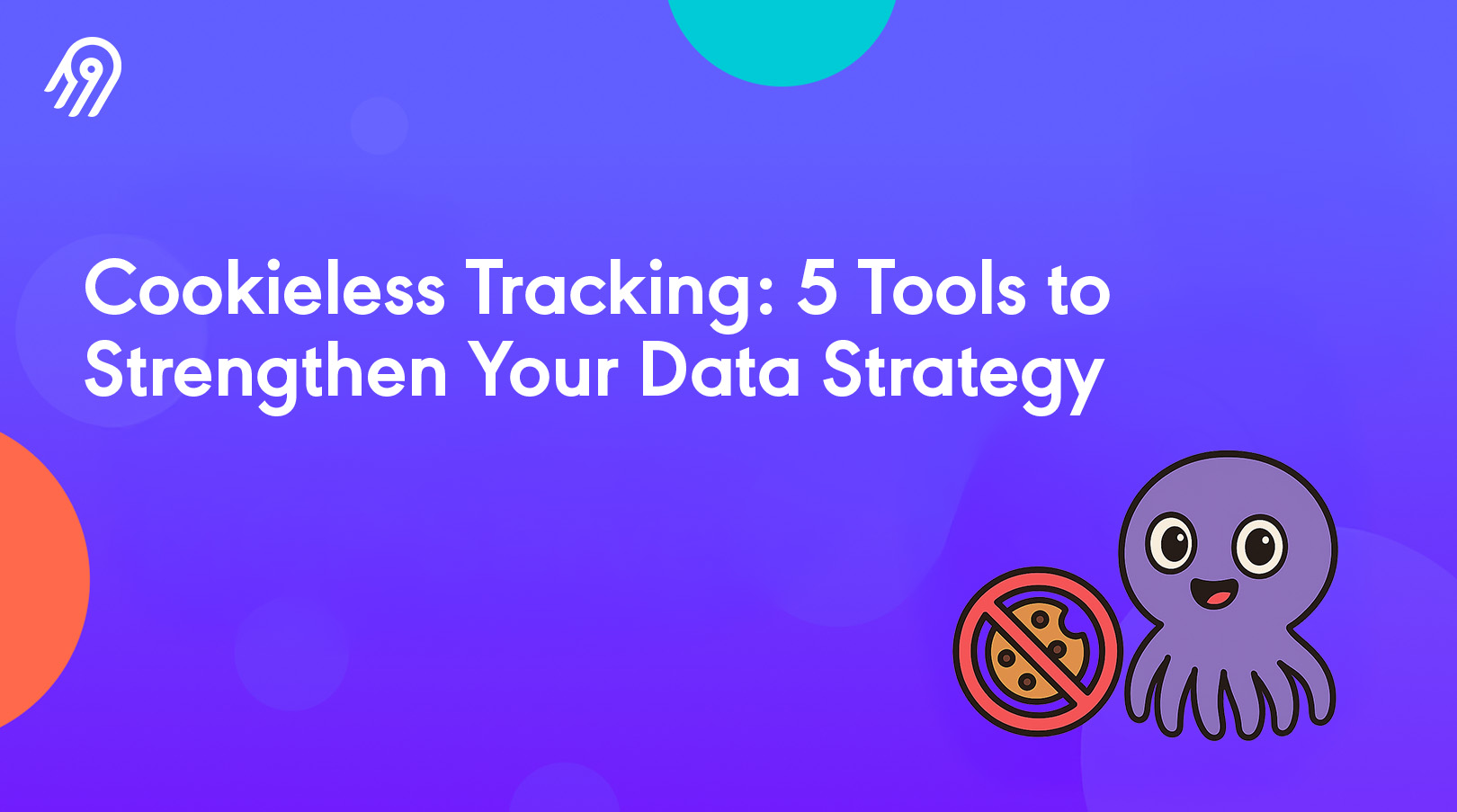 Cookieless Tracking: 5 Tools to Strengthen Your Data Strategy