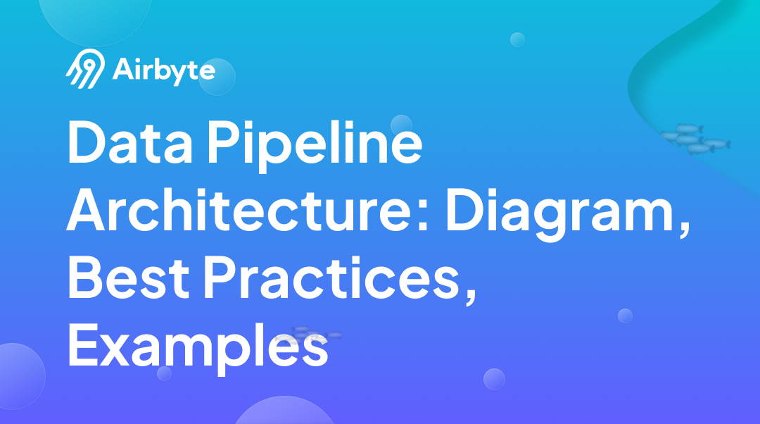 Data Pipeline Architecture: Diagrams, Best Practices, and Examples