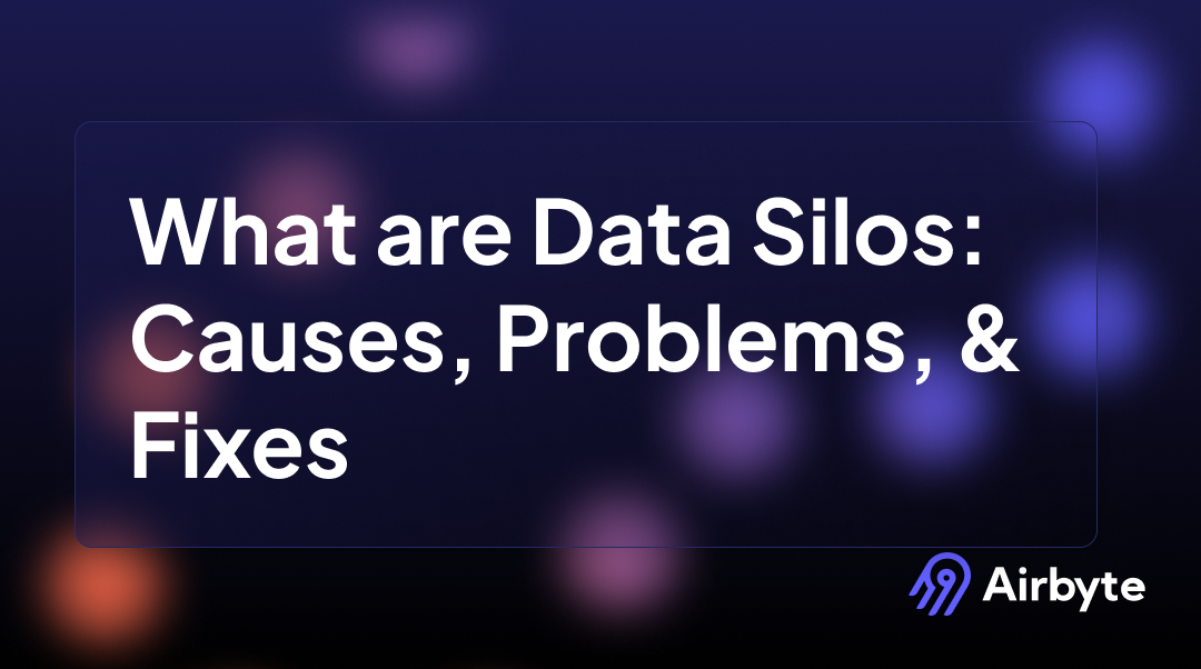 What are Data Silos: Causes, Problems, & Fixes