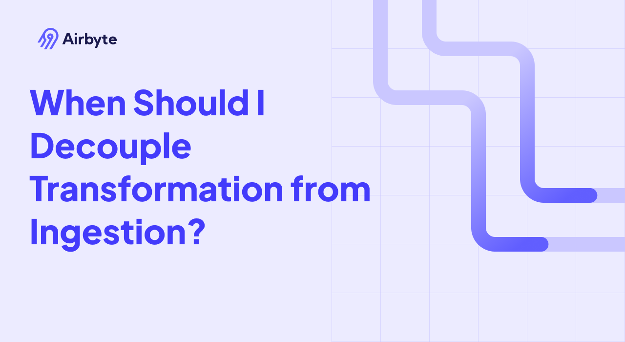 When Should I Decouple Transformation from Ingestion?