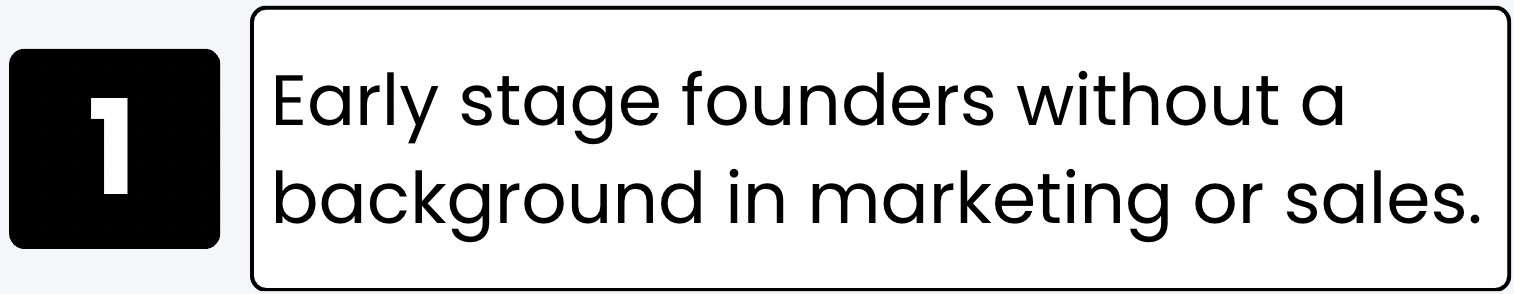 Label with a black box showing the number 1 and adjacent text reading: 'Early stage founders without a background in marketing or sales.