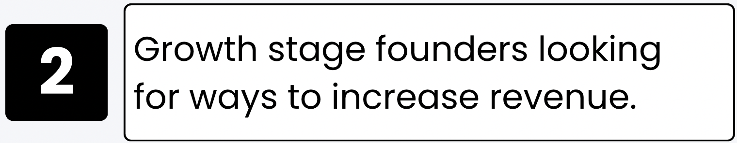 Label with a black box showing the number 2 and adjacent text reading: 'Growth stage founders looking for ways to increase revenue.'