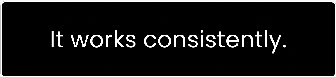 Horizontal black rectangle with white text that reads: 'It works consistently.'