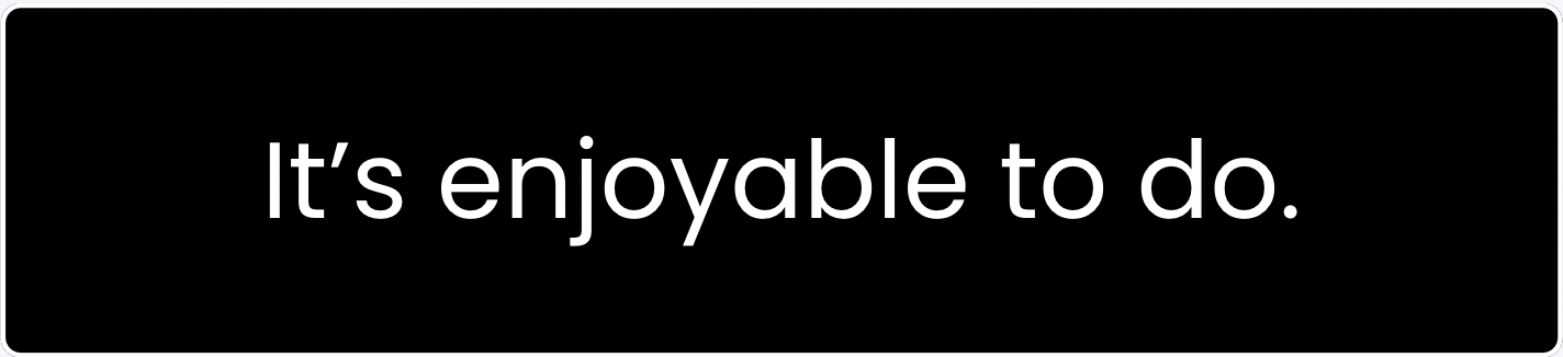 Horizontal black rectangle with white text that reads: 'It’s enjoyable to do.'