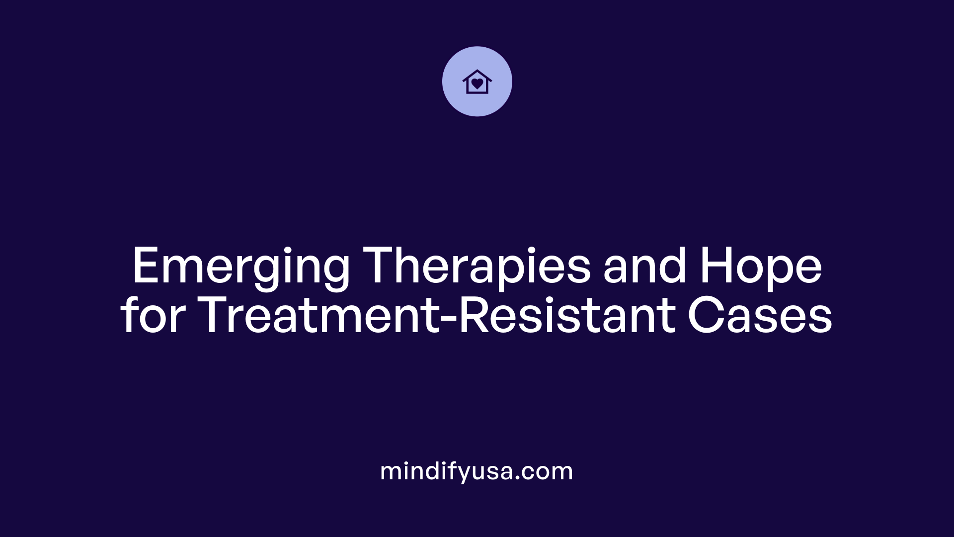 Emerging Therapies and Hope for Treatment-Resistant Cases