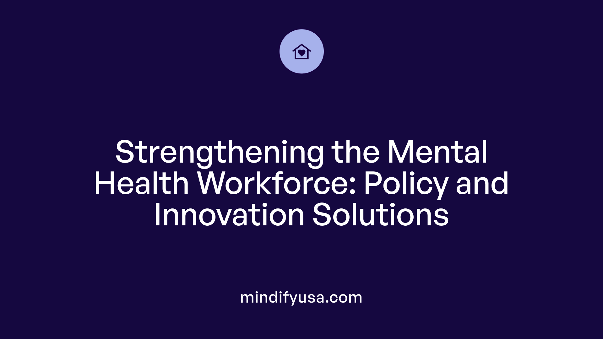 Strengthening the Mental Health Workforce: Policy and Innovation Solutions