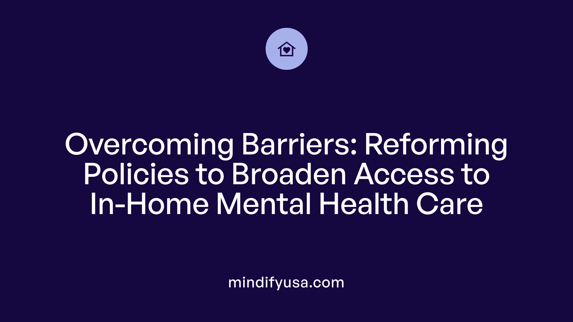 Overcoming Barriers: Reforming Policies to Broaden Access to In-Home Mental Health Care