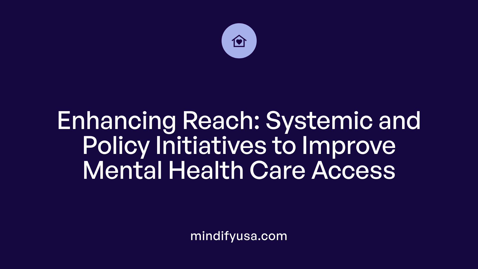 Enhancing Reach: Systemic and Policy Initiatives to Improve Mental Health Care Access